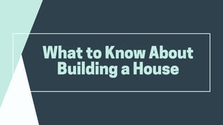 WhattoKnowAbout
BuildingaHouse
 