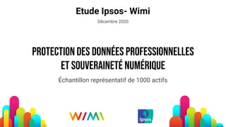 protection des données professionnelles
Et souveraineté numérique
Etude Ipsos- Wimi
Décembre 2020
Échantillon représentatif de 1000 actifs
 