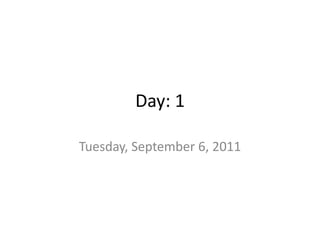 Day: 1 Tuesday, September 6, 2011 
