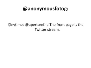 @anonymousfotog:<br />@nytimes @aperturefnd The front page is the Twitter stream.<br />