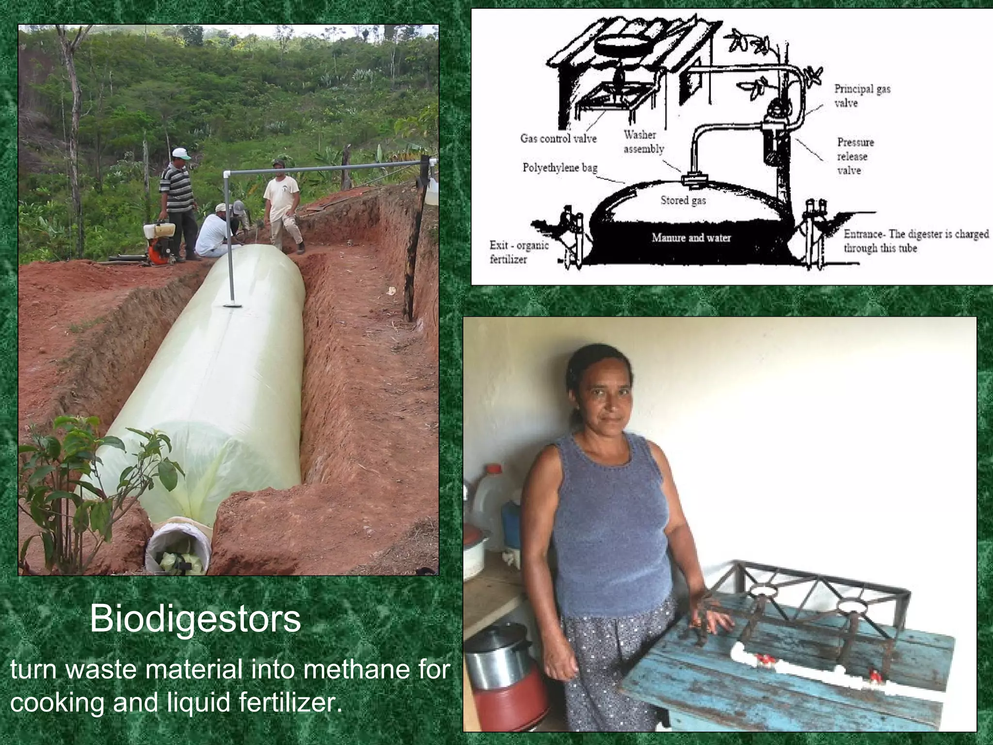 Biodigestors turn waste material into methane for cooking and liquid fertilizer. 