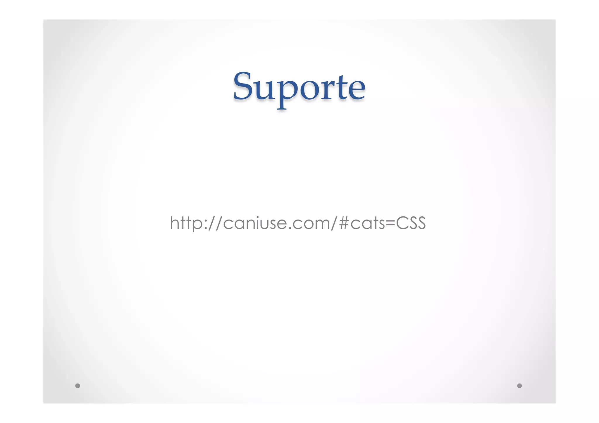 Suporte	
http://caniuse.com/#cats=CSS
 