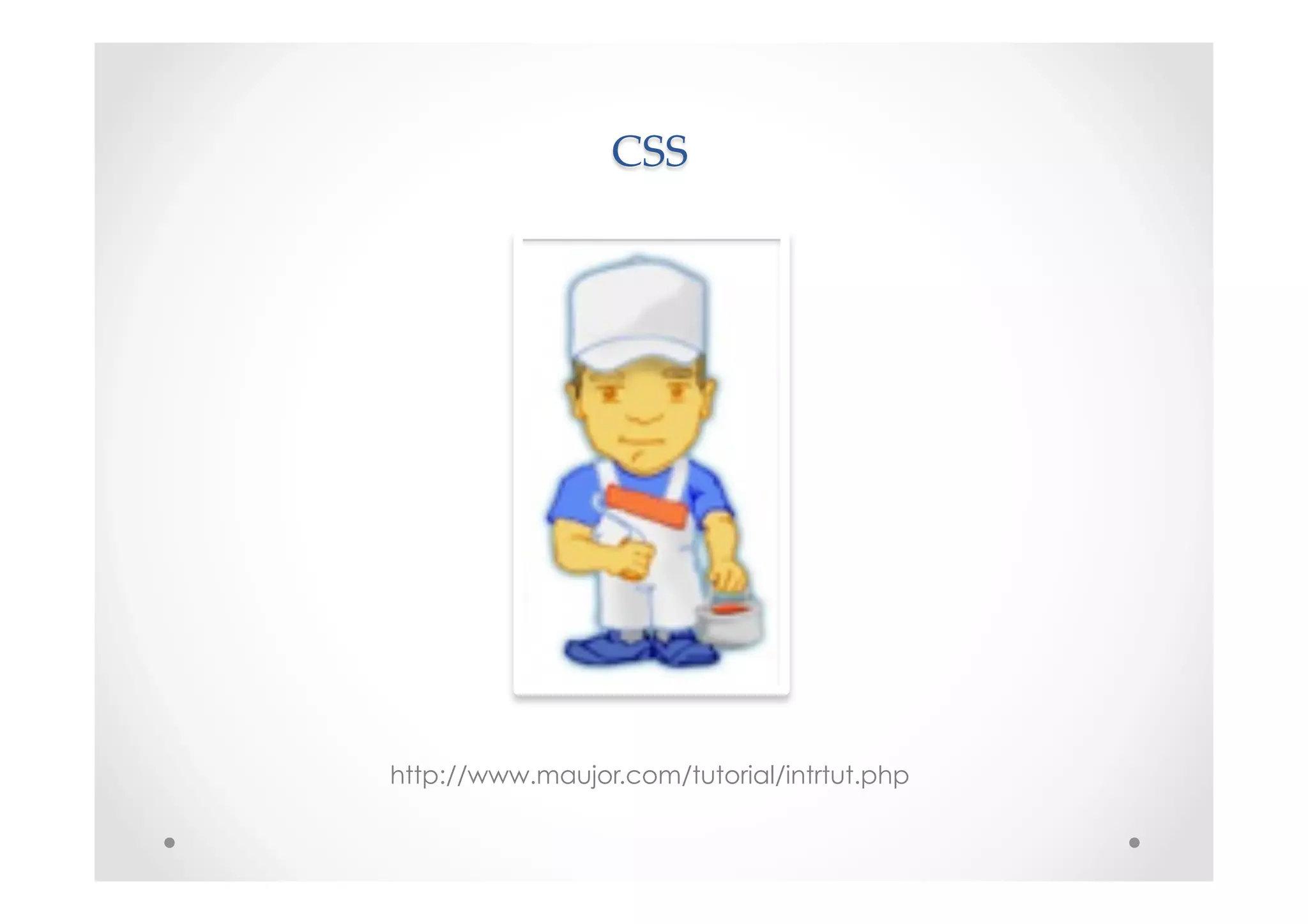 CSS	
http://www.maujor.com/tutorial/intrtut.php
 