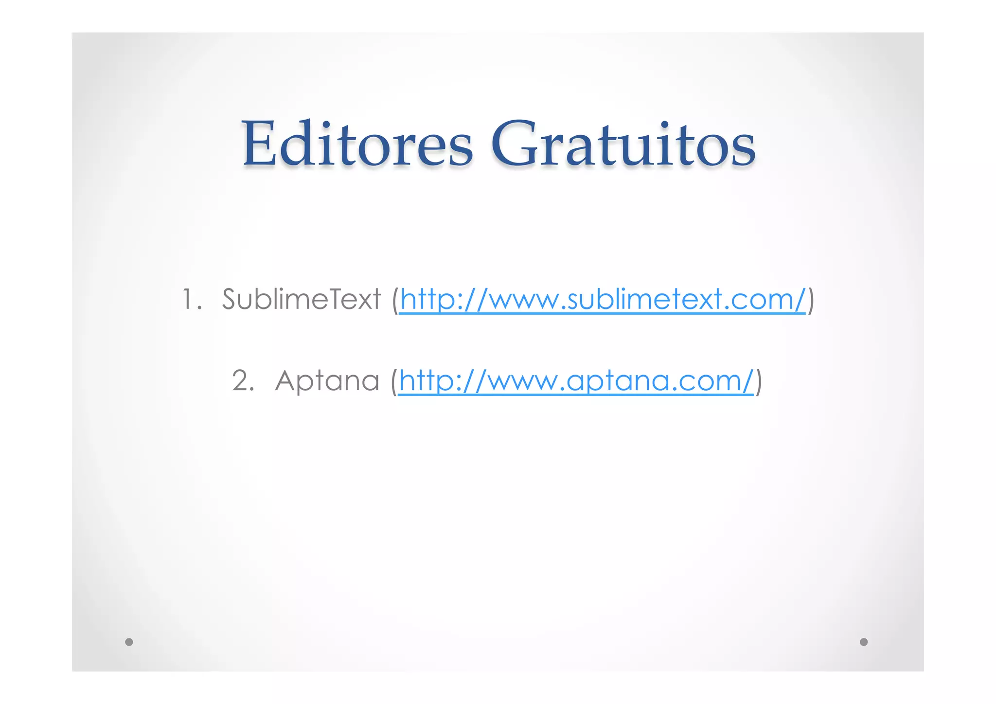 Editores  Gratuitos	
1.  SublimeText (http://www.sublimetext.com/)
2.  Aptana (http://www.aptana.com/)
 