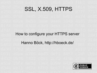 SSL, X.509, HTTPS



How to configure your HTTPS server

   Hanno Böck, http://hboeck.de/
 