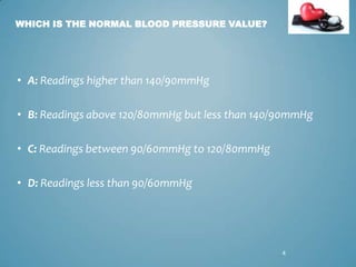 WHICH IS THE NORMAL BLOOD PRESSURE VALUE?

• A: Readings higher than 140/90mmHg
• B: Readings above 120/80mmHg but less than 140/90mmHg

• C: Readings between 90/60mmHg to 120/80mmHg
• D: Readings less than 90/60mmHg

4

 