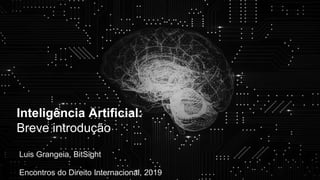 Inteligência Artificial:
Breve introdução
Luis Grangeia, BitSight
Encontros do Direito Internacional, 2019
 