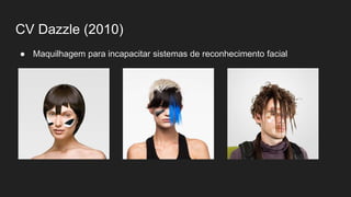 CV Dazzle (2010)
● Maquilhagem para incapacitar sistemas de reconhecimento facial
 