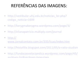 REFERÊNCIAS DAS IMAGENS: http://vestibular.ufsj.edu.br/noticias_ler. php ? codigo_noticia =1609 http://kerygmakerygma.wordpress.com/page/3/ http://elianapatricio.multiply.com/journal http:// www.jornalcontato.com.br/335/licao/index.htm http://histofilia.blogspot.com/2011/05/o-ratio-studiorum-e-o-metodo-pedagogico.html http://fundacaovelocipedica.wordpress.com/page/43/? archives-list&archives-type = tags http://pedrodealbuquerque.wordpress.com/2010/01/21/rabino-jehoshua-kemelman-inquisicao-x-holocausto/ http://virtualiaomanifesto.blogspot.com/2007/12/ptio-do-colgio-local-gentico-da.html http://medicosilustresdabahia.blogspot.com/2011/02/253-manoel-joaquim-henrique-de-paiva.html http://marcosnogueira-2.blogspot.com/2011_03_01_archive.html 