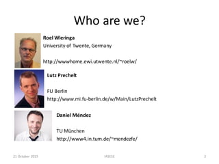 Who	are	we?
Roel Wieringa
University	of	Twente,	Germany
http://wwwhome.ewi.utwente.nl/~roelw/
21	October	2015 IASESE 2
Lut...