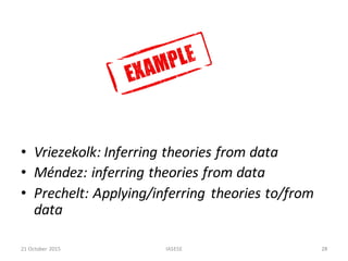 • Vriezekolk:	Inferring theories from data
• Méndez:	inferring theories from data
• Prechelt:	Applying/inferring theories ...