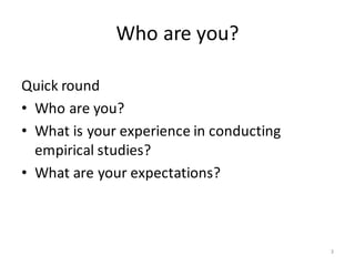 Who	are	you?
Quick	round
• Who	are you?
• What is your experience in	conducting
empirical studies?
• What are your expecta...