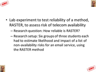 • Lab	experiment	to test	reliability of	a	method,	
RASTER,	to assess risk	of	telecom	availability
– Research	question:	How...