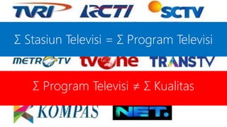 Σ Stasiun Televisi = Σ Program Televisi 
Σ Program Televisi ≠ Σ Kualitas 
 