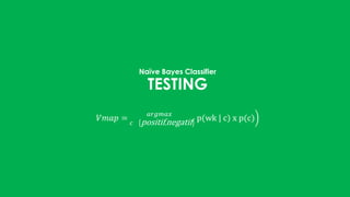 Naïve Bayes Classifier 
TESTING 
푉푚푎푝 = 
푎푟푔푚푎푥 p(wk | c) x p(c) 
푐 positif,negatif 
 