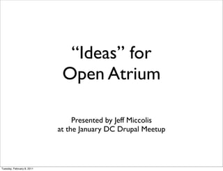 “Ideas” for
                             Open Atrium

                                 Presented by Jeff Miccolis
                            at the January DC Drupal Meetup



Tuesday, February 8, 2011
 
