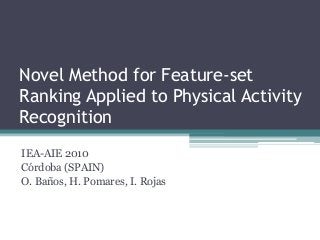 Novel Method for Feature-set
Ranking Applied to Physical Activity
Recognition
IEA-AIE 2010
Córdoba (SPAIN)
O. Baños, H. Pomares, I. Rojas
 