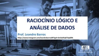 RACIOCÍNIO LÓGICO E
ANÁLISE DE DADOS
Prof. Leandro Barros
https://www.instagram.com/leandrobarros09?igsh=bnI3aXFqbTVqdDRt
 