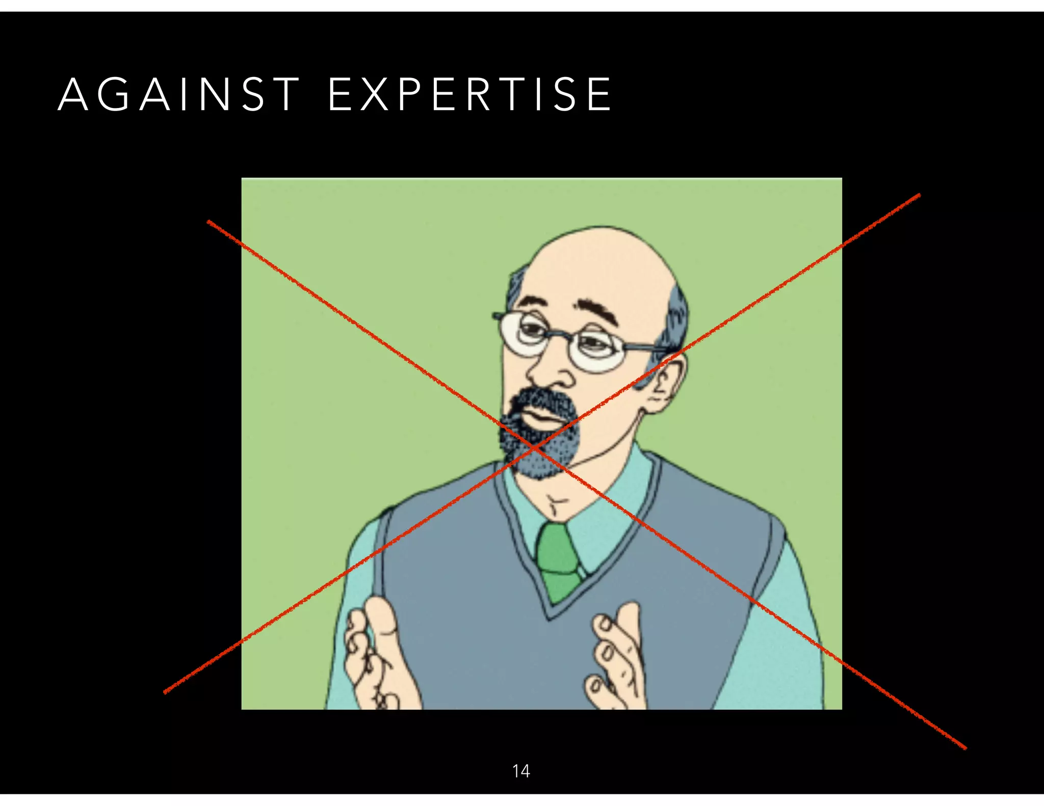 A G A I N S T E X P E R T I S E
14
 