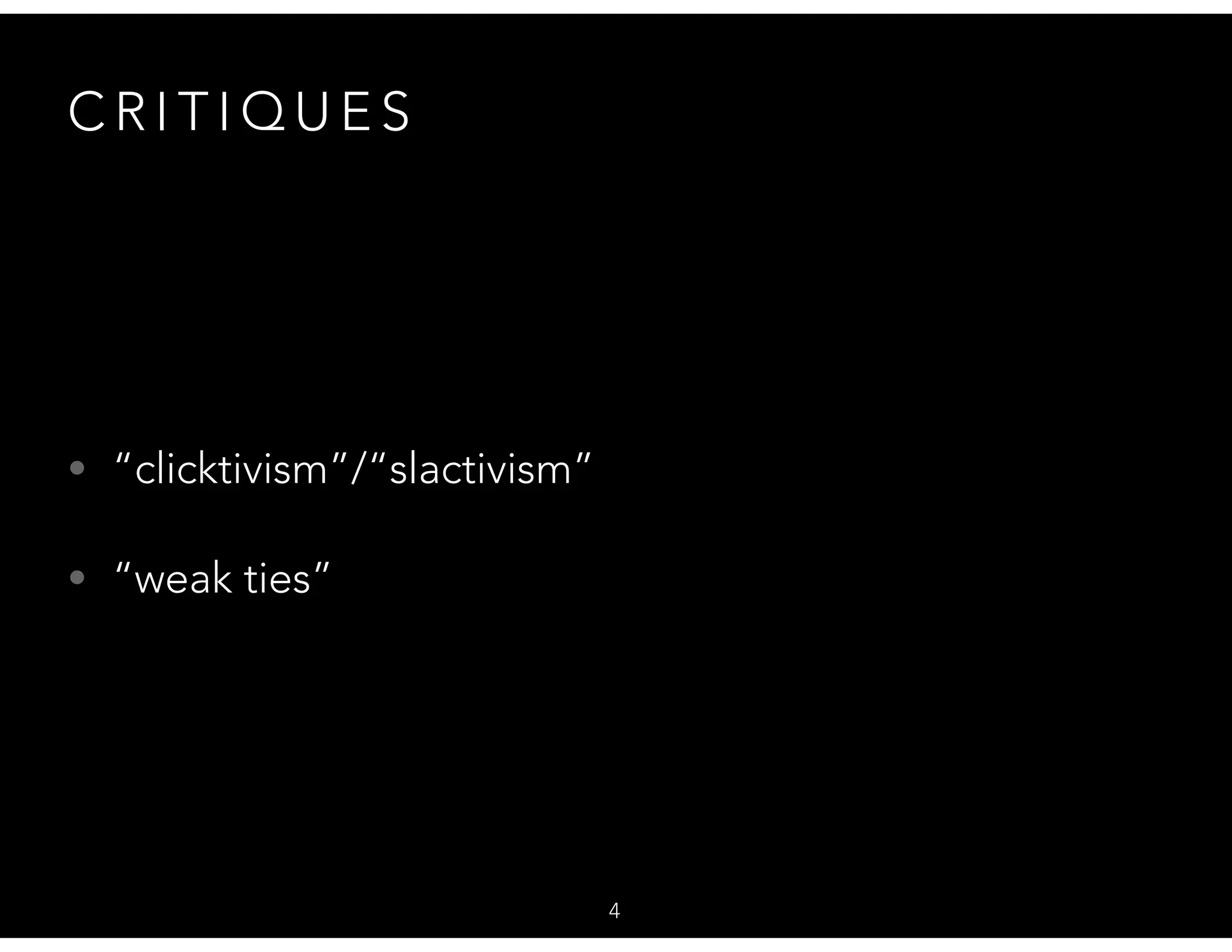 C R I T I Q U E S
• “clicktivism”/“slactivism”
• “weak ties”
4
 