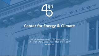 Center for Energy & Climate
27, rue de la Procession, 75740 PARIS CEDEX 15
Tél. +33 (0) 1 40 61 60 00 • Fax : +33 (0) 1 40 61 60 60
www.ifri.org
17
 
