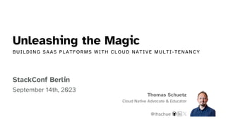 stackconf 2023 | IGNITE: Unleashing the Magic: Building SaaS Platforms with Cloud-Native Multi-Tenancy by Thomas Schuetz.pdf