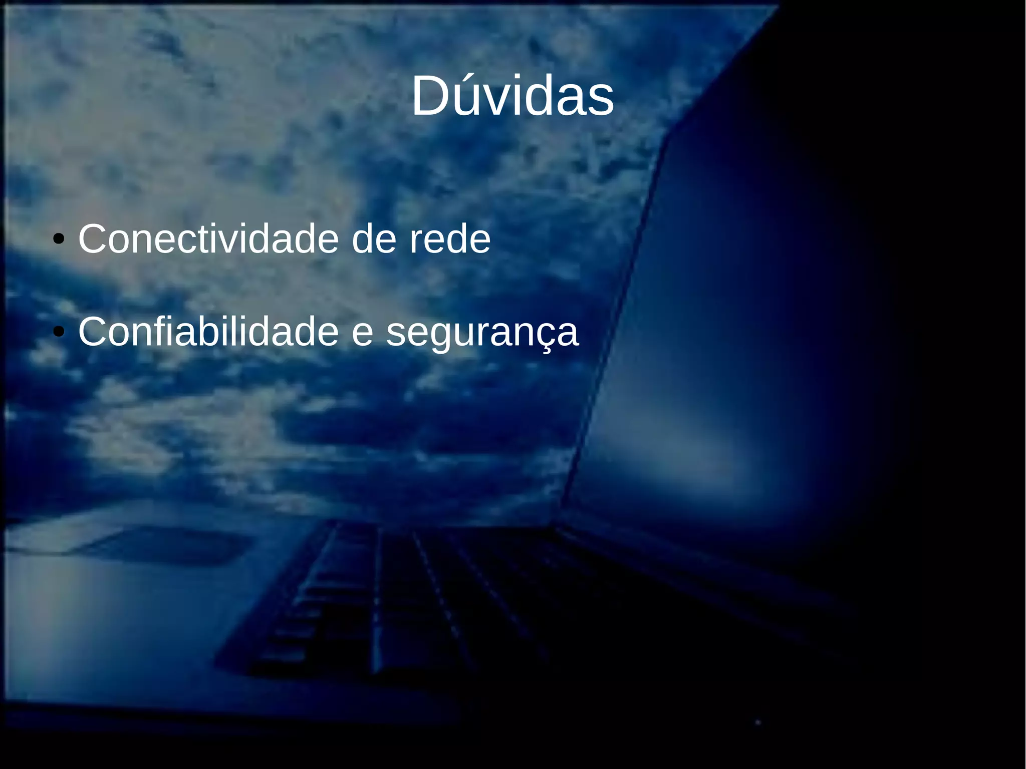 Dúvidas
● Conectividade de rede
● Confiabilidade e segurança
 