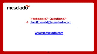 20
Feedbacks? Questions?
 cherif,benzid@mesclado.com
www.mesclado.com
 