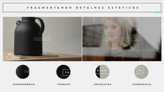_ F R A G M E N T A N D O D E T A L H E S E S T É T I C O S
_ T R A N S PA R Ê N C I A _ E N T R E L E T R A_ F O R M AT O _ I C O N O G R A F I A
 
