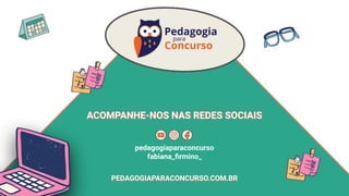 pedagogiaparaconcurso
fabiana_ﬁrmino_
ACOMPANHE-NOS NAS REDES SOCIAIS
PEDAGOGIAPARACONCURSO.COM.BR
 
