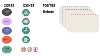 CORES
4d4d4
d
6668a
8
e7b1f5
f2674a
64a58
b
ÍCONES FONTES
Roboto
 