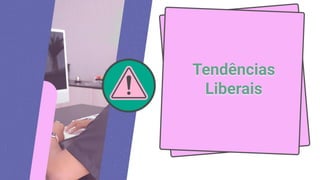 Tendências
Liberais
 