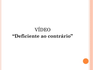 VÍDEO
“Deficiente ao contrário”
 
