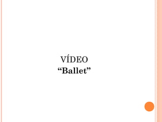 VÍDEO
“Ballet”
 
