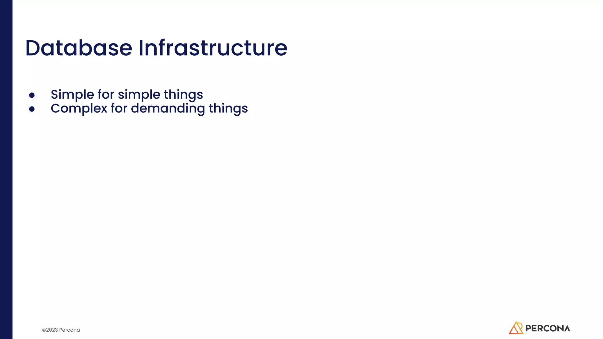 ©2023 Percona Database Infrastructure ● Simple for simple things ● Complex for demanding things 