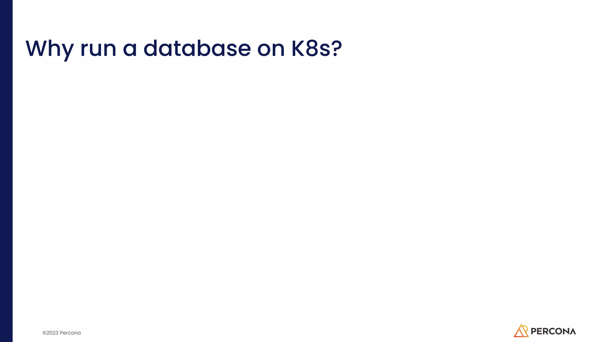 ©2023 Percona Why run a database on K8s? 