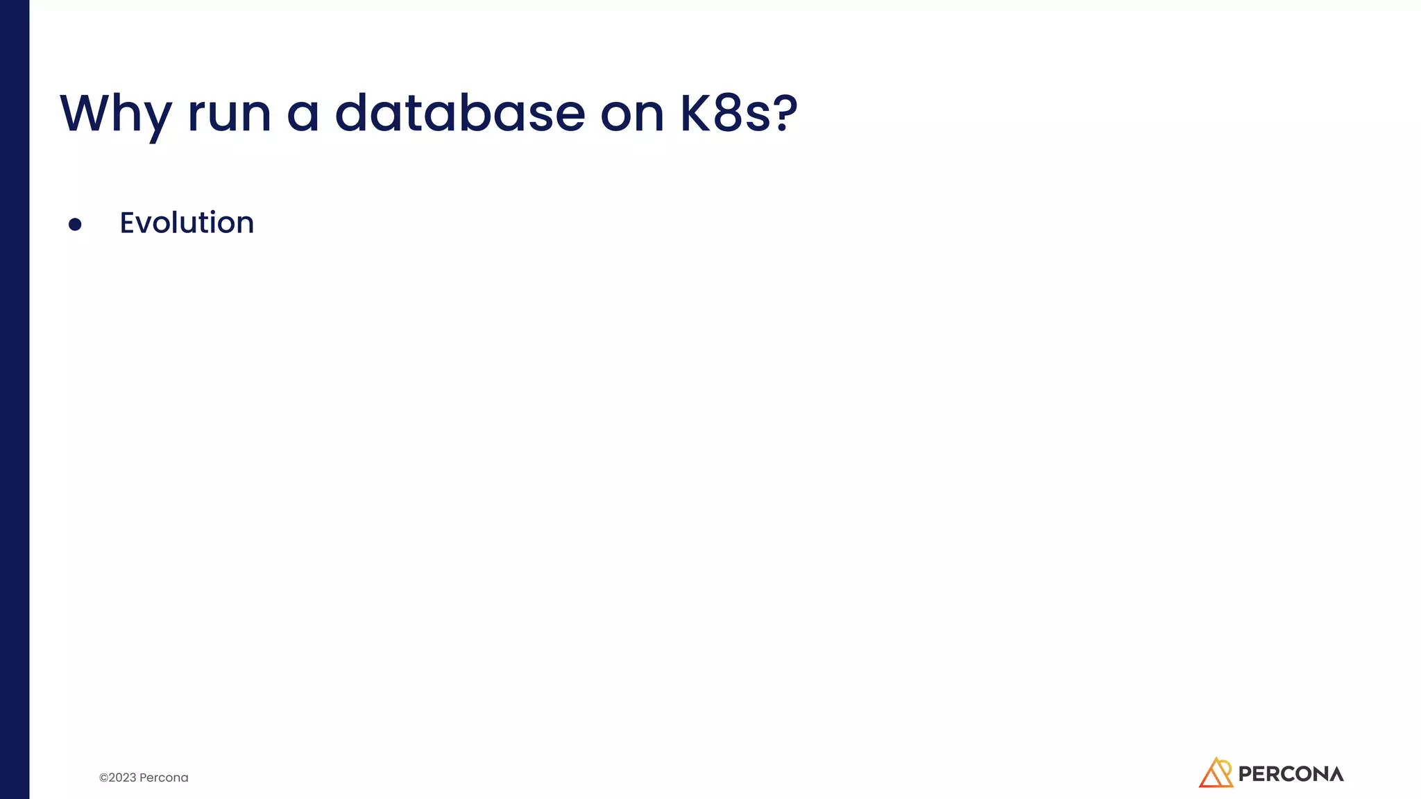 ©2023 Percona Why run a database on K8s? ● Evolution 
