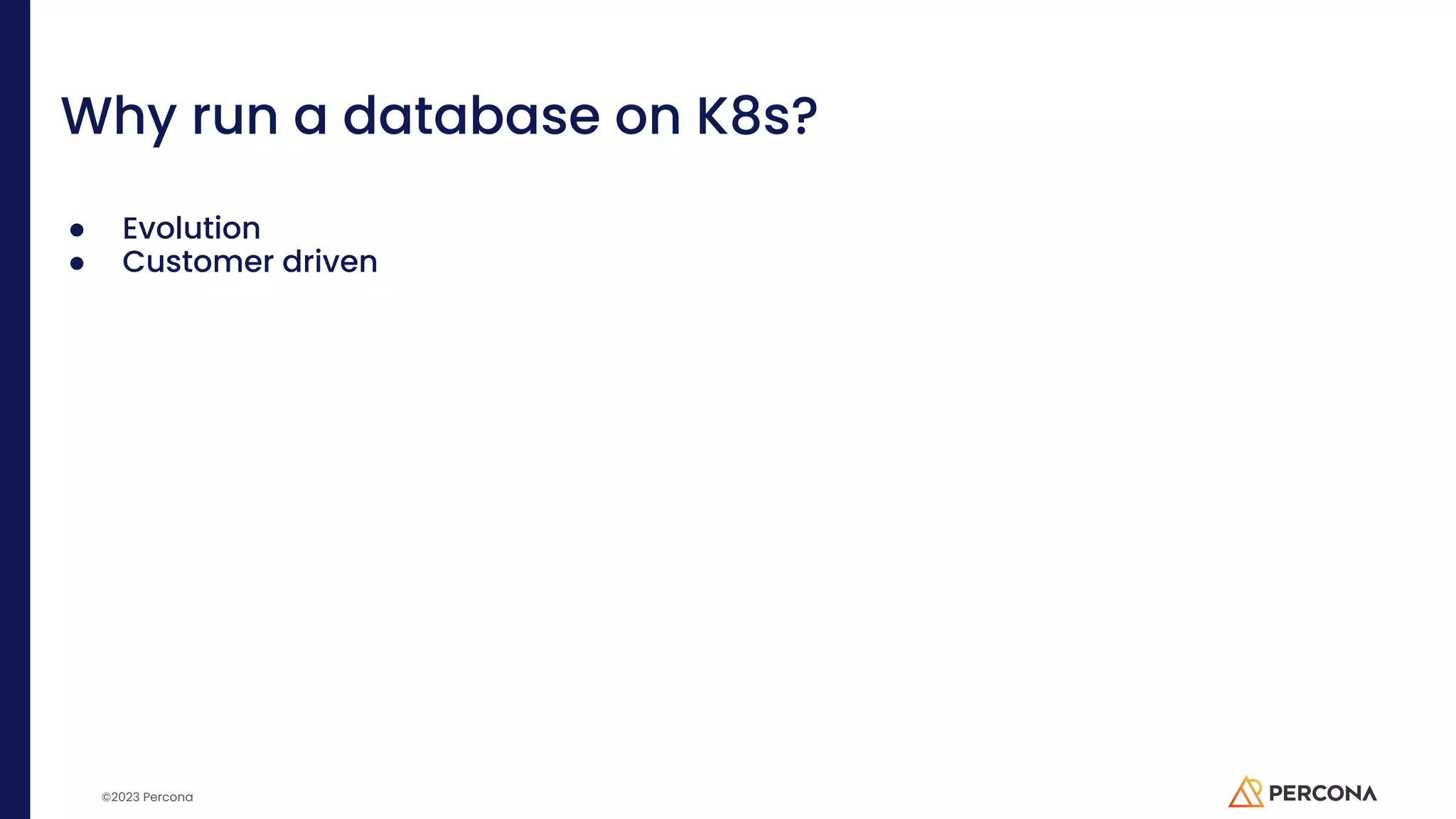 ©2023 Percona Why run a database on K8s? ● Evolution ● Customer driven 