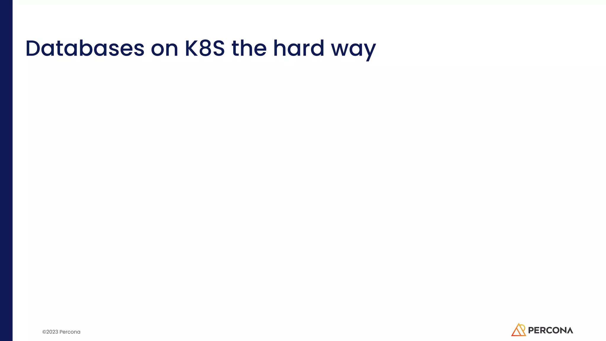 ©2023 Percona Databases on K8S the hard way 