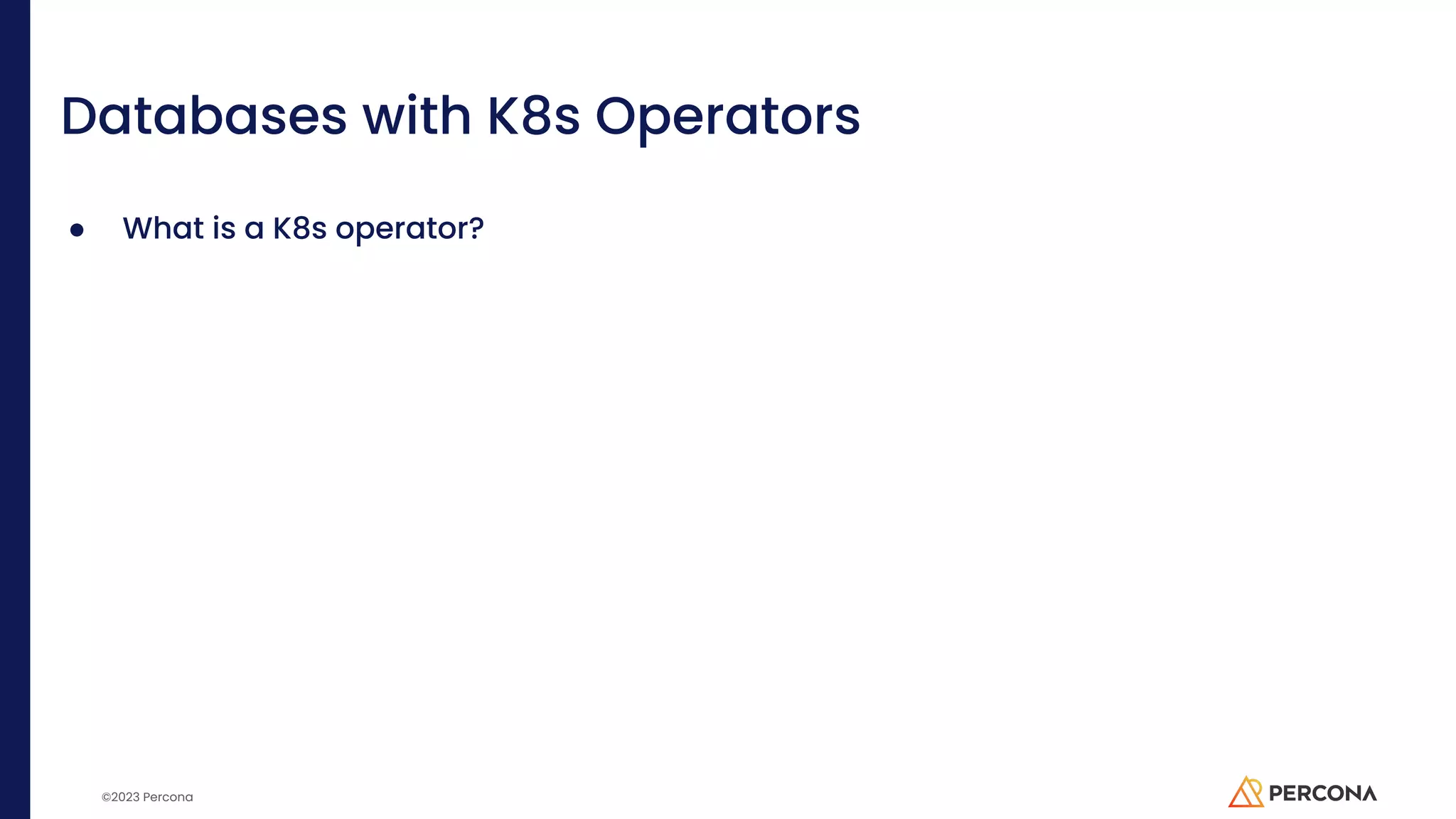 ©2023 Percona Databases with K8s Operators ● What is a K8s operator? 