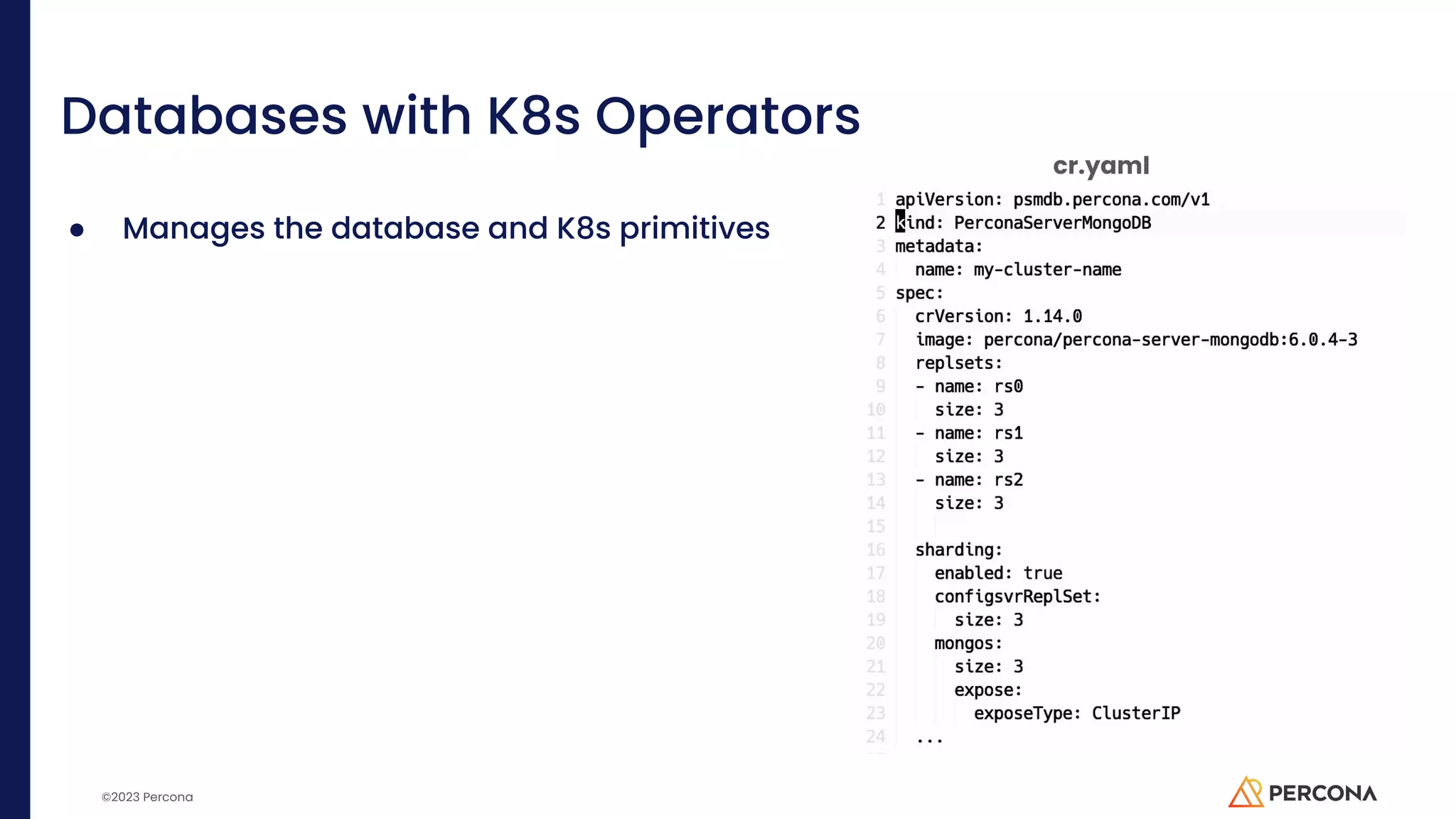 ©2023 Percona Databases with K8s Operators ● Manages the database and K8s primitives cr.yaml 