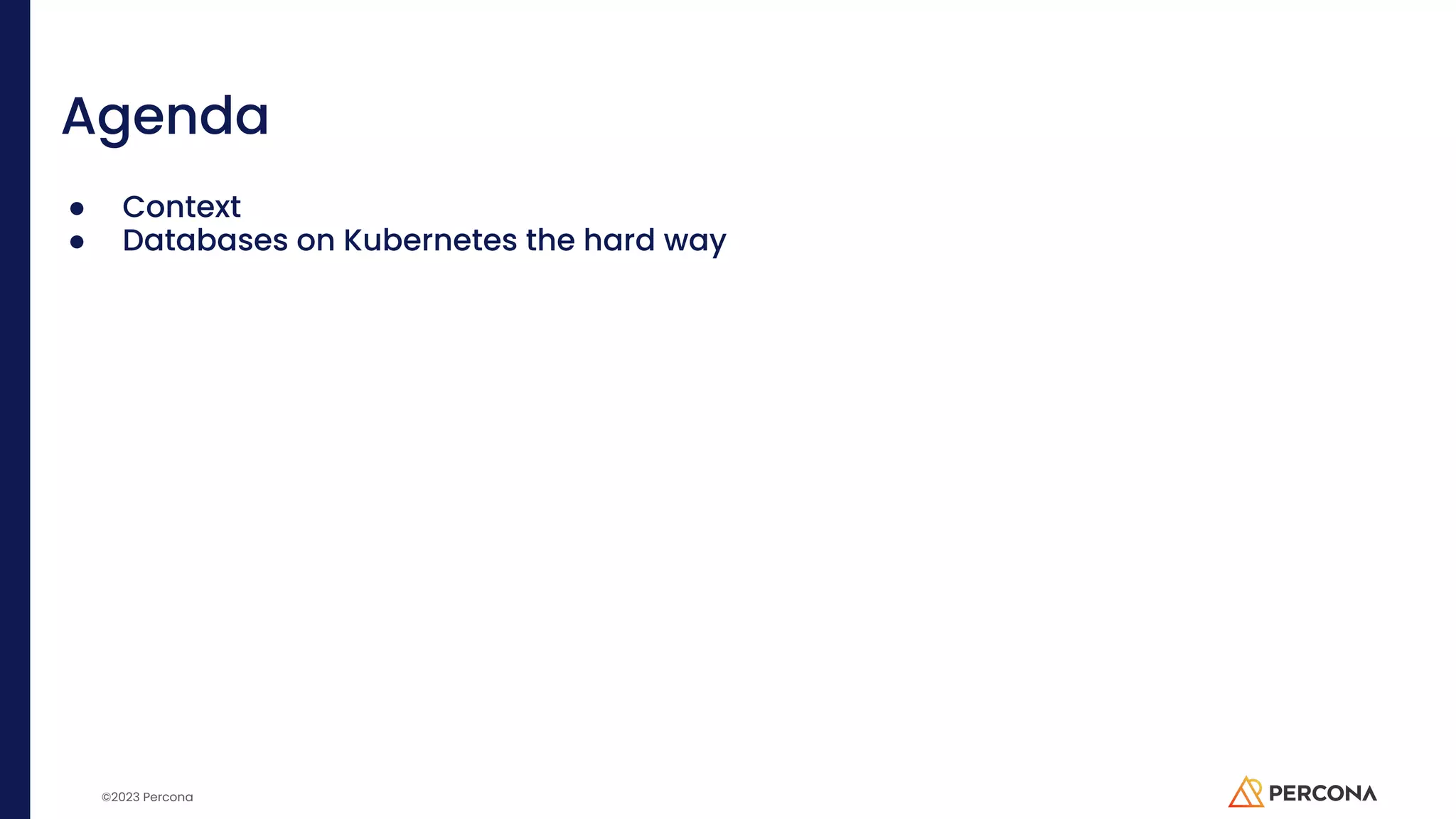 ©2023 Percona Agenda ● Context ● Databases on Kubernetes the hard way 