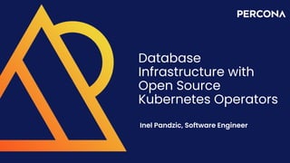 Database
Infrastructure with
Open Source
Kubernetes Operators
Inel Pandzic, Software Engineer
 