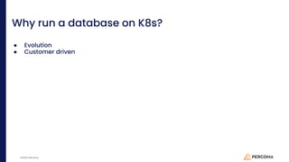 ©2023 Percona
Why run a database on K8s?
● Evolution
● Customer driven
 