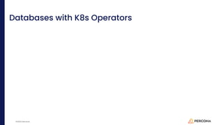 ©2023 Percona
Databases with K8s Operators
 