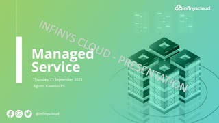 Managed
Service
Thursday, 23 September 2021
@infinyscloud
Agusto Xaverius PS
 