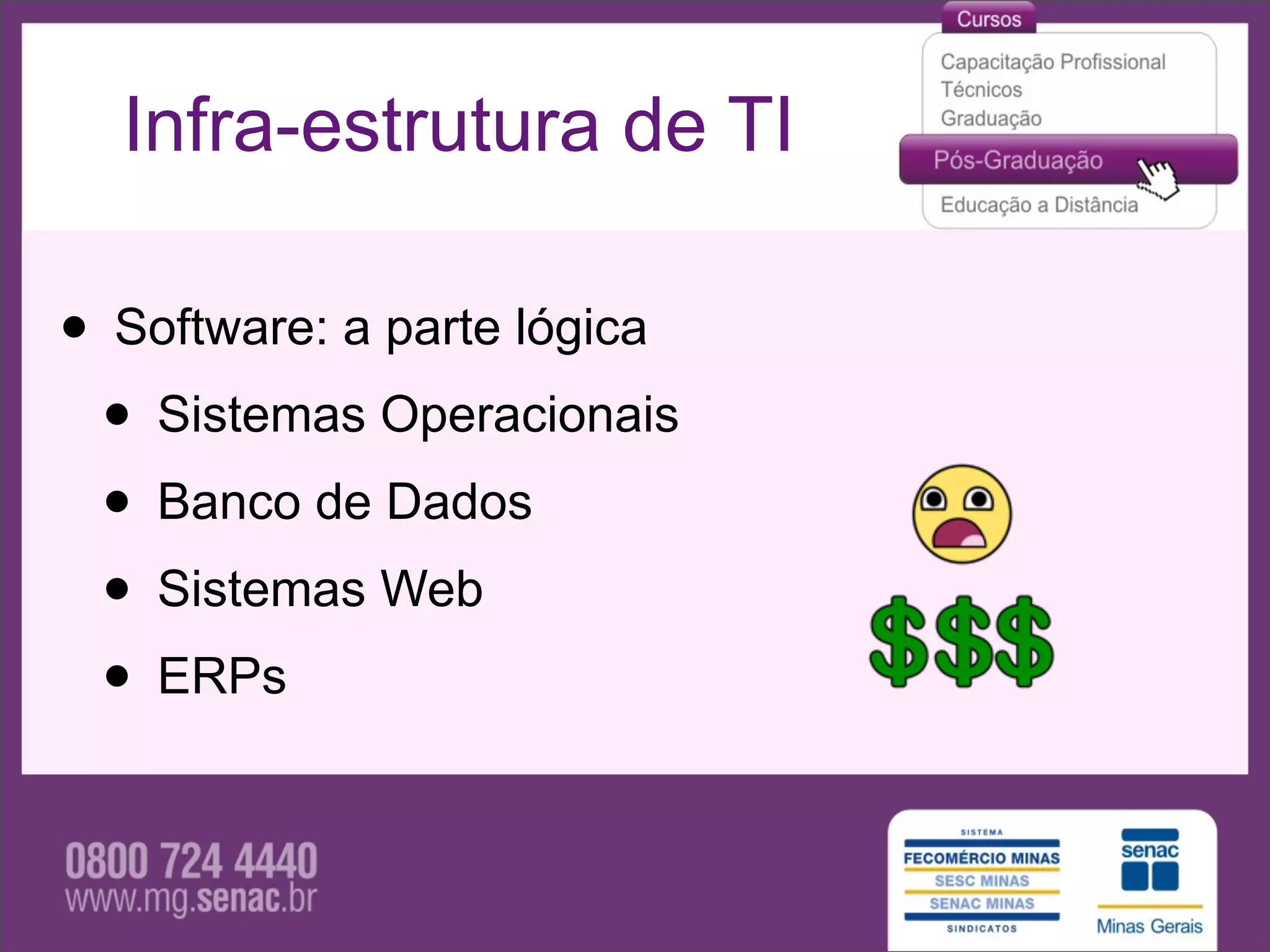 Infra-estrutura de TI

• Software: a parte lógica
 • Sistemas Operacionais
 • Banco de Dados
 • Sistemas Web
 • ERPs
 