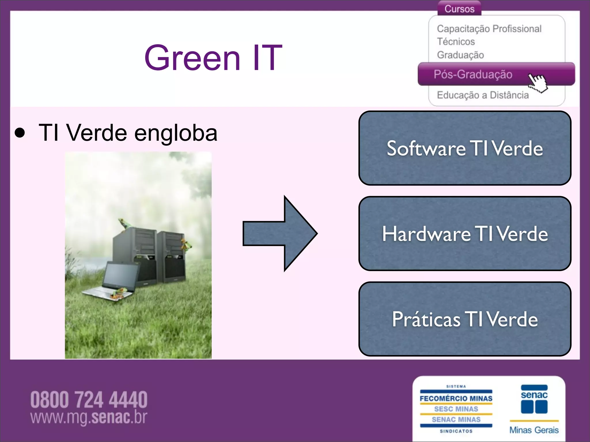 Green IT

• TI Verde engloba    Software TI Verde


                      Hardware TI Verde


                       Práticas TI Verde
 