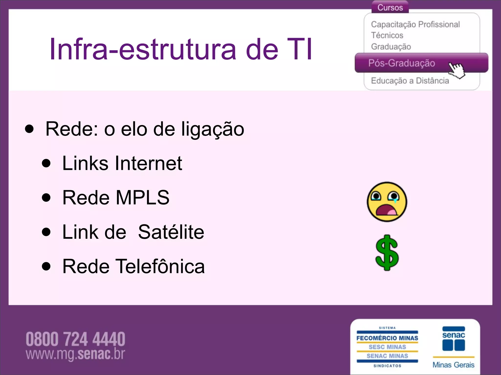 Infra-estrutura de TI

• Rede: o elo de ligação
 • Links Internet
 • Rede MPLS
 • Link de Satélite
 • Rede Telefônica
 
