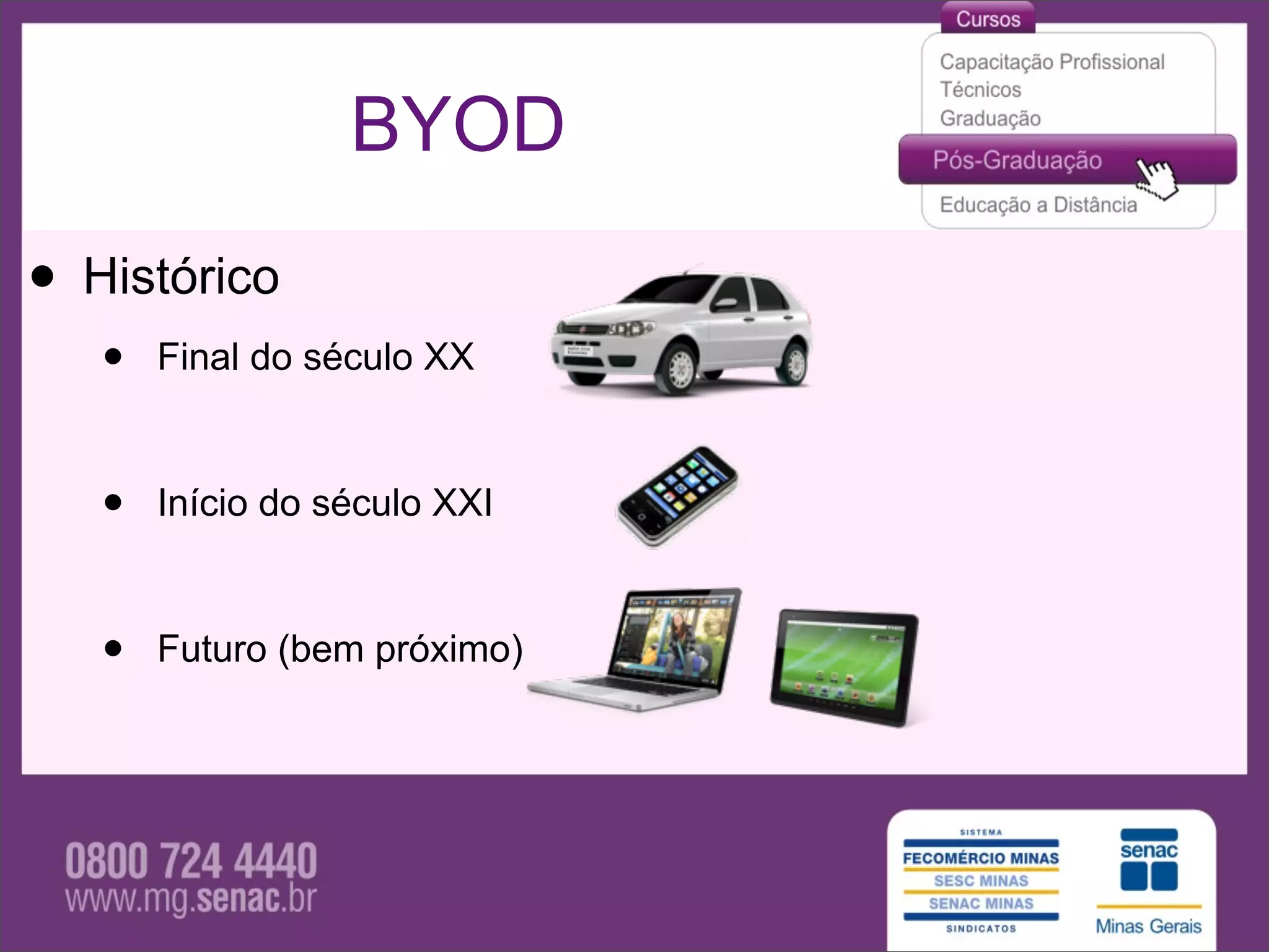 BYOD

• Histórico
   •   Final do século XX



   •   Início do século XXI



   •   Futuro (bem próximo)
 